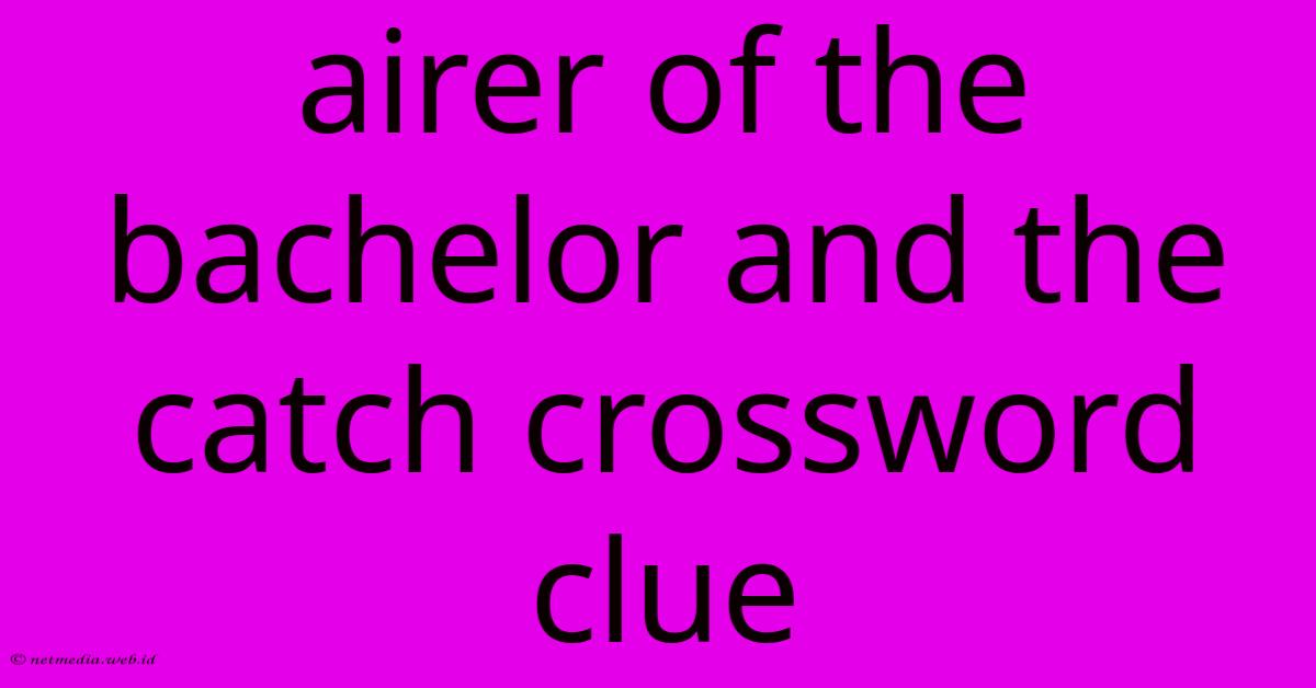 Airer Of The Bachelor And The Catch Crossword Clue Airer Of The Bachelor And The Catch Crossword Clue