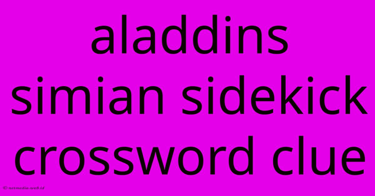 Aladdins Simian Sidekick Crossword Clue