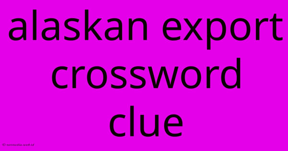 Alaskan Export Crossword Clue