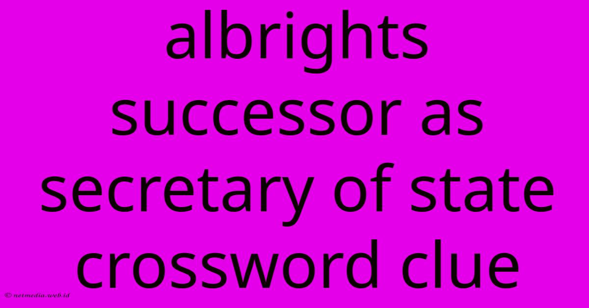 Albrights Successor As Secretary Of State Crossword Clue Albrights Successor As Secretary Of State Crossword Clue