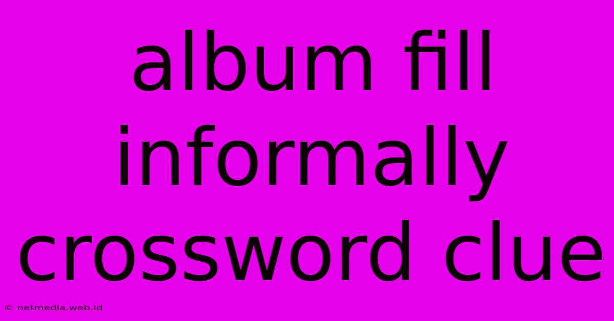 Album Fill Informally Crossword Clue