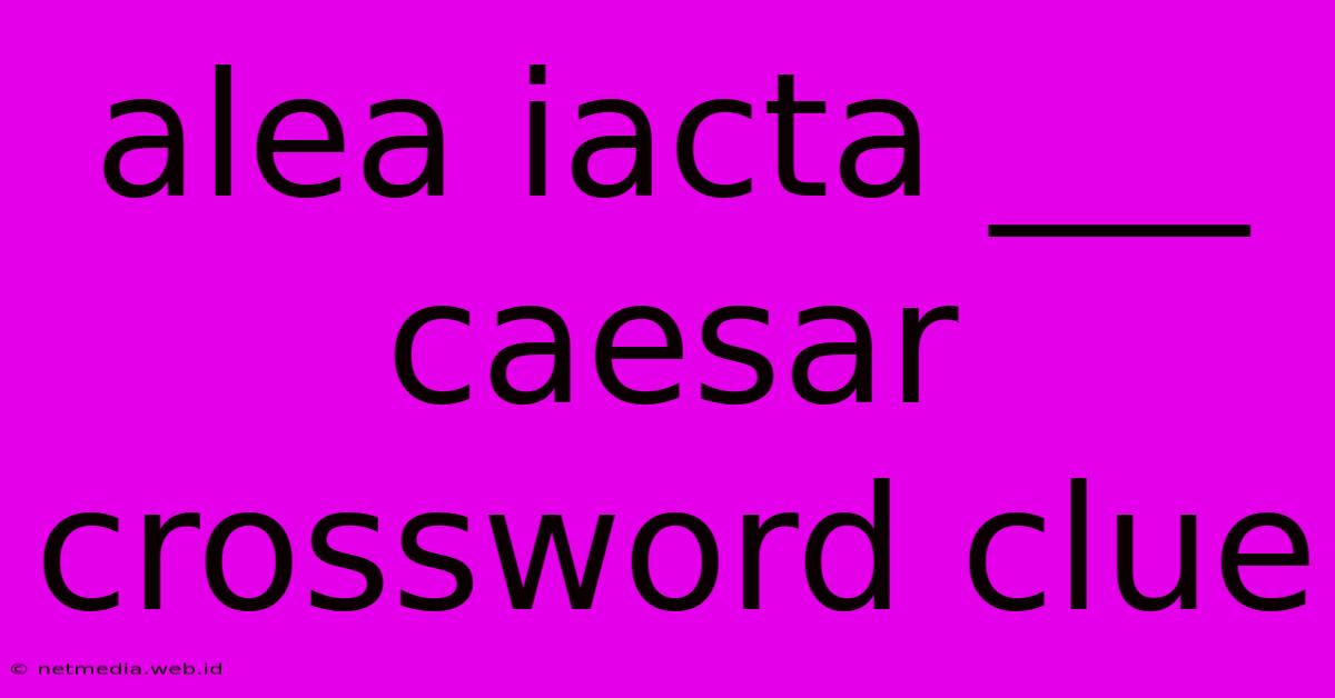 Alea Iacta ___ Caesar Crossword Clue