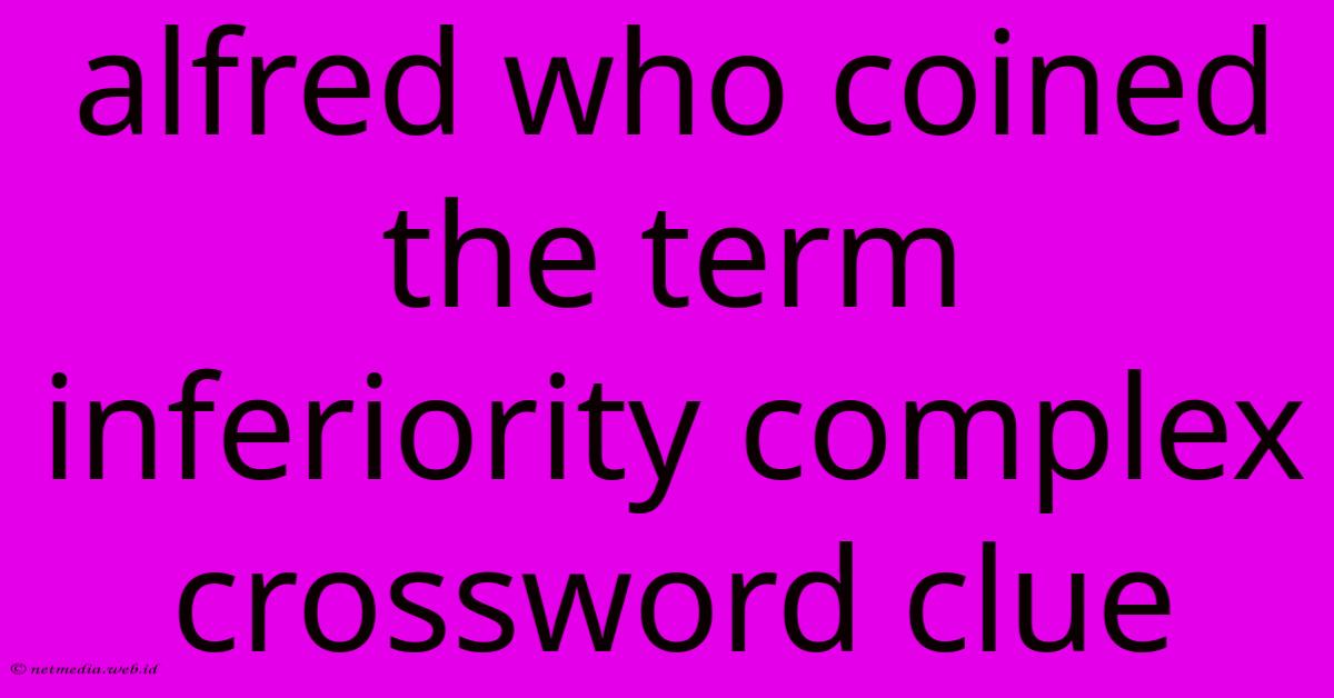 Alfred Who Coined The Term Inferiority Complex Crossword Clue