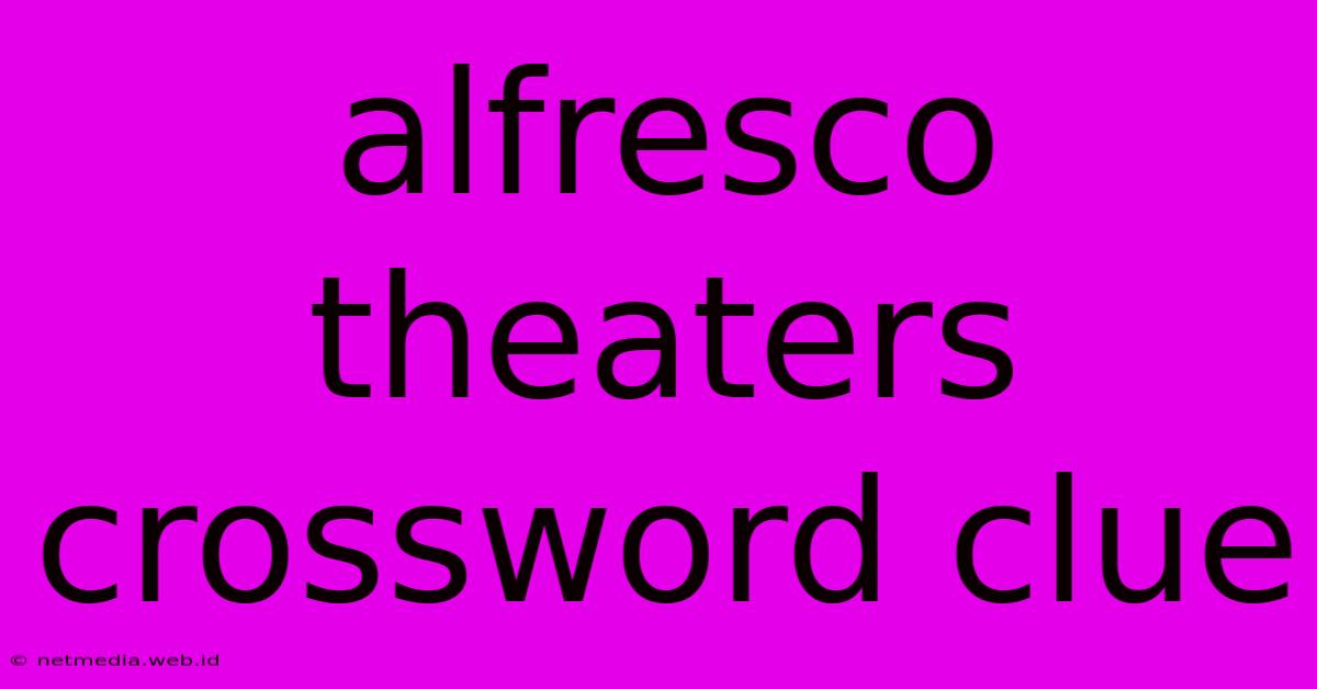 Alfresco Theaters Crossword Clue