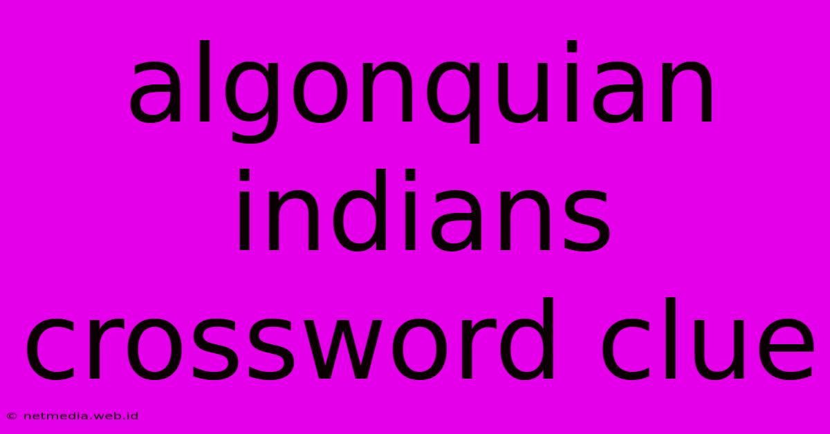 Algonquian Indians Crossword Clue