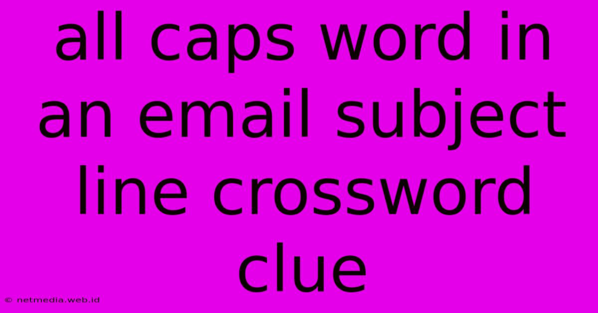 All Caps Word In An Email Subject Line Crossword Clue