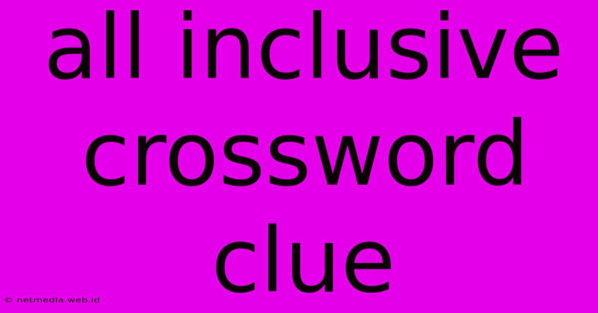 All Inclusive Crossword Clue