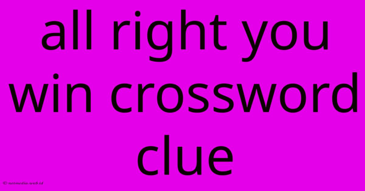 All Right You Win Crossword Clue All Right You Win Crossword Clue