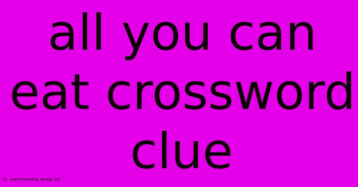 All You Can Eat Crossword Clue