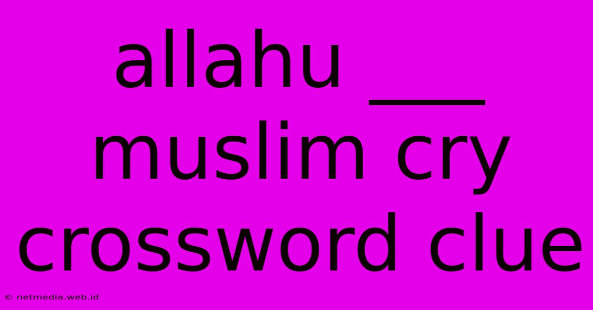 Allahu ___ Muslim Cry Crossword Clue