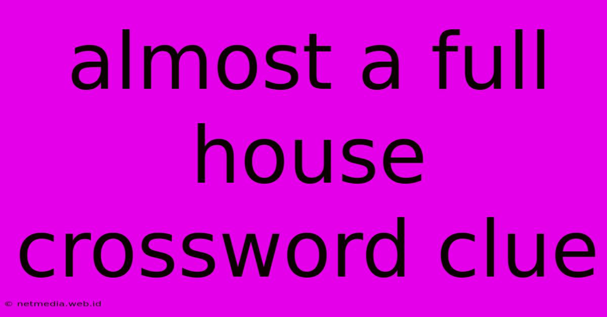 Almost A Full House Crossword Clue