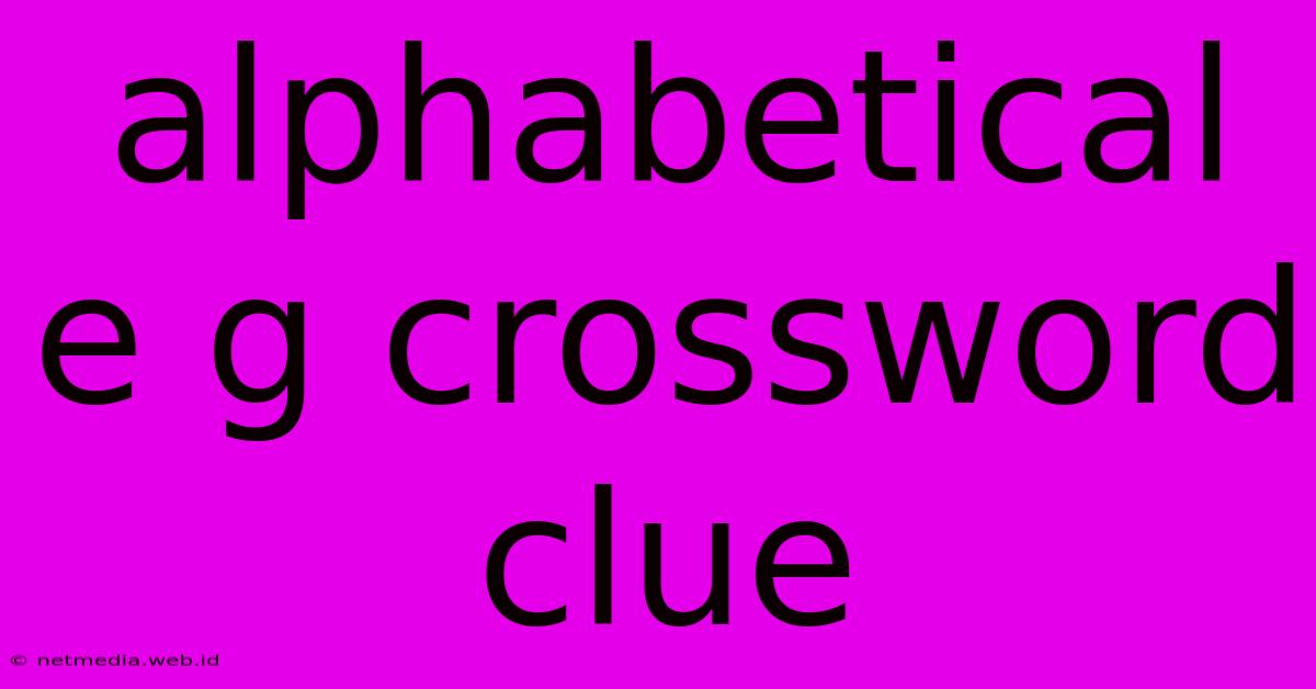 Alphabetical E G Crossword Clue