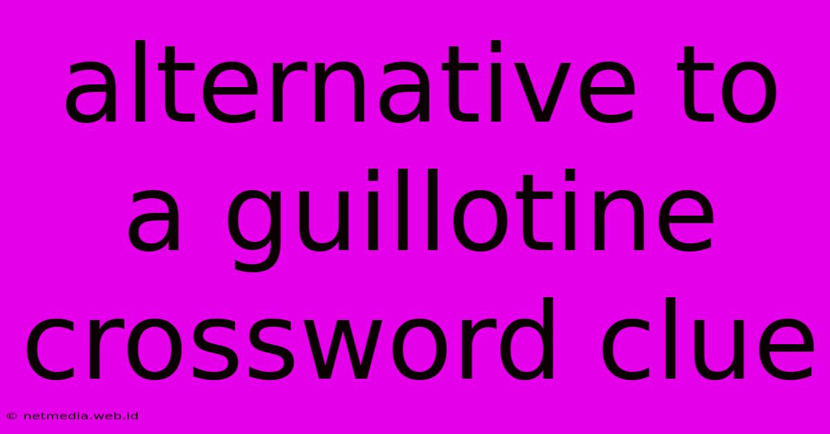 Alternative To A Guillotine Crossword Clue