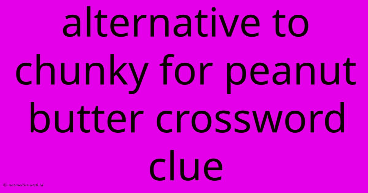 Alternative To Chunky For Peanut Butter Crossword Clue