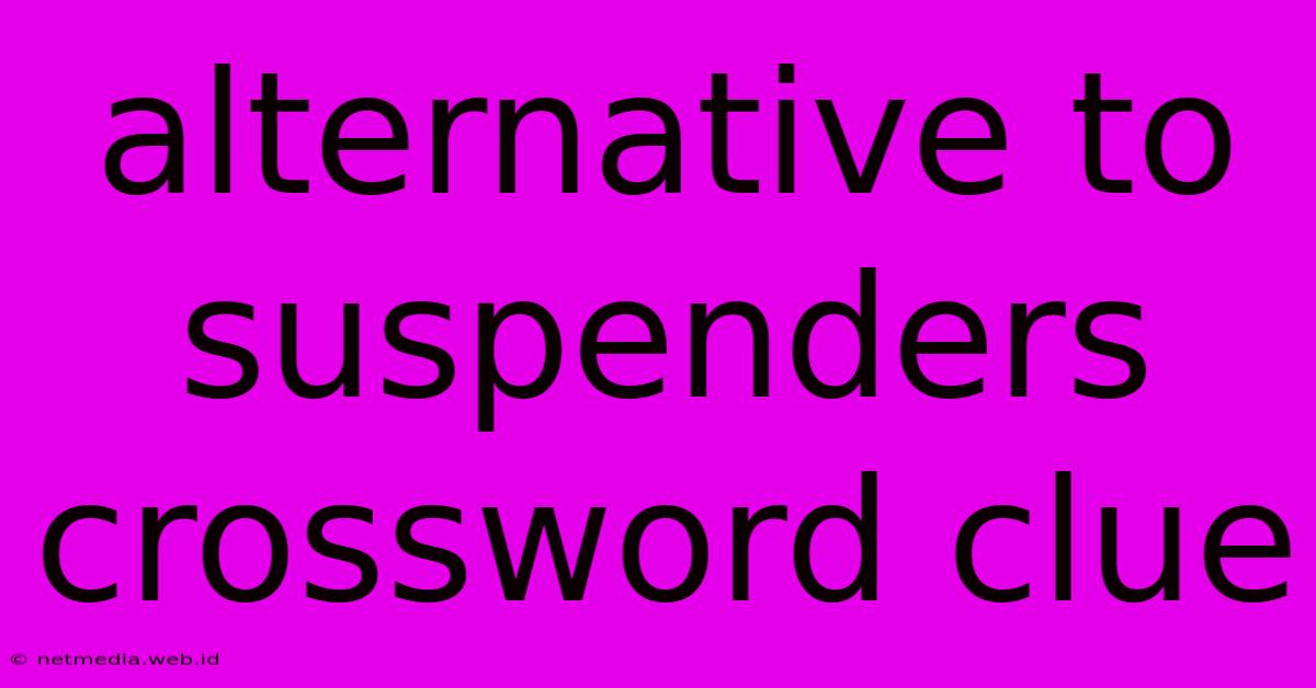 Alternative To Suspenders Crossword Clue