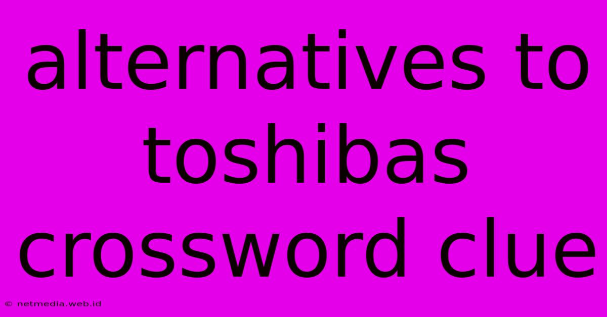 Alternatives To Toshibas Crossword Clue