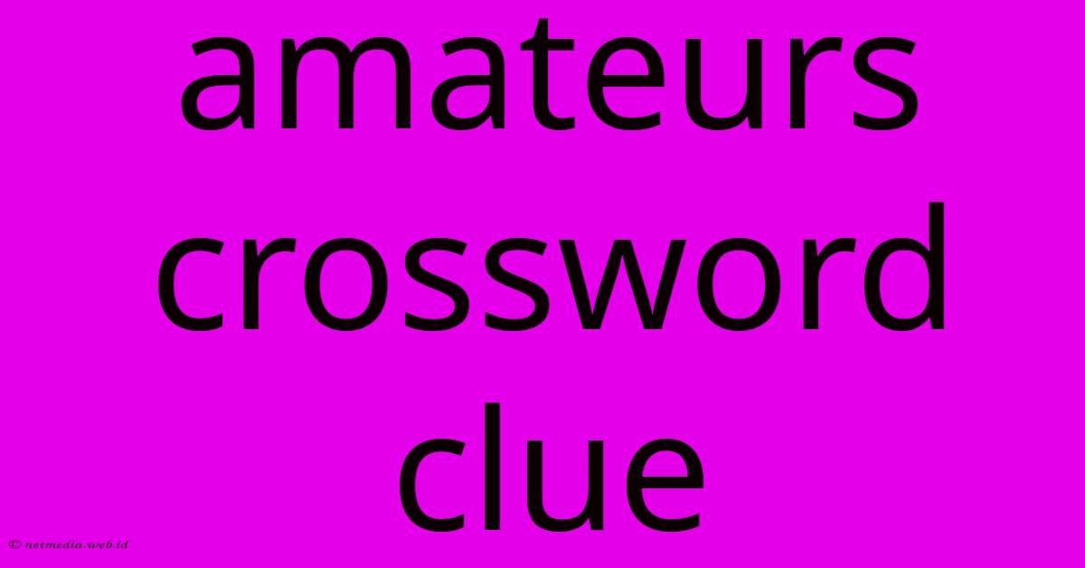 Amateurs Crossword Clue Amateurs Crossword Clue