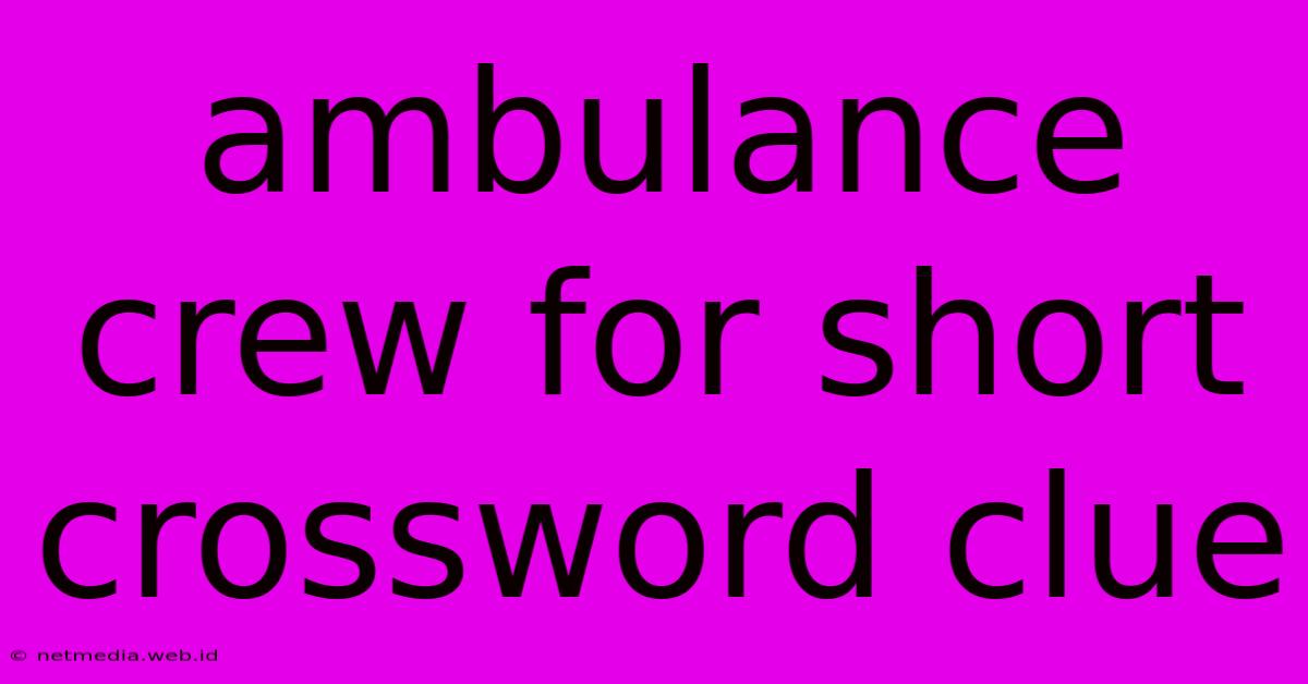 Ambulance Crew For Short Crossword Clue