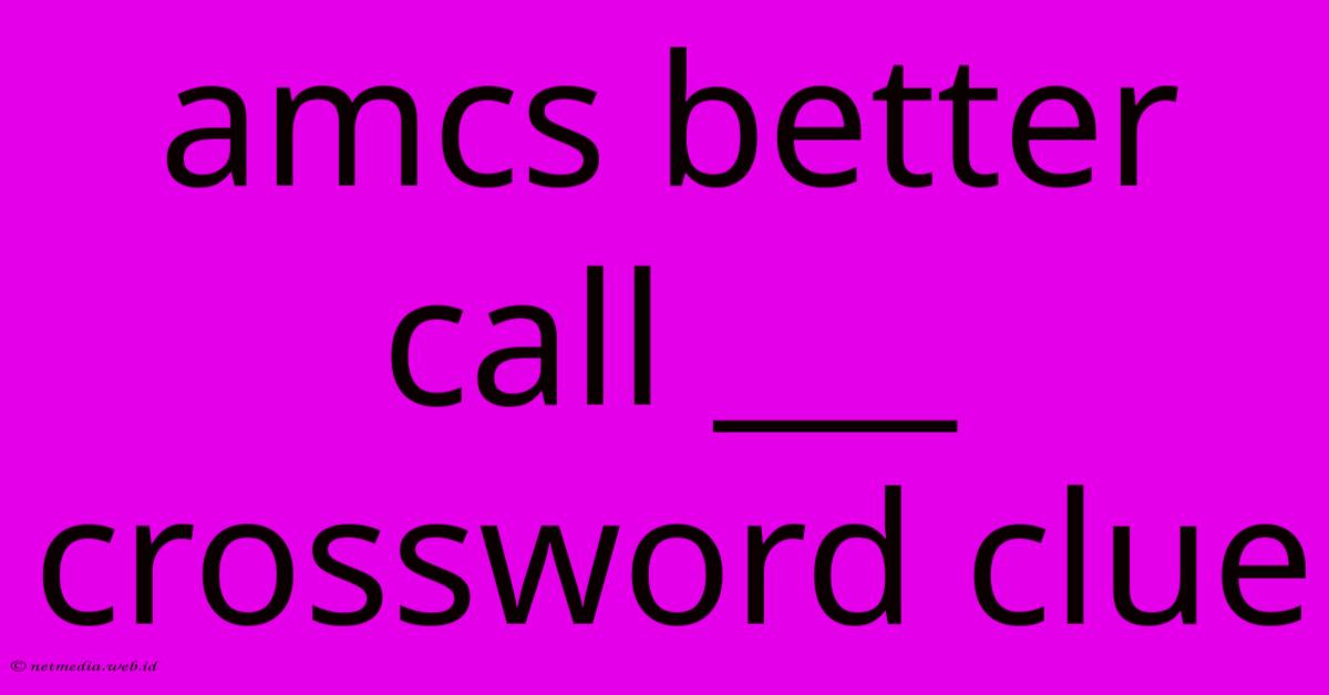 Amcs Better Call ___ Crossword Clue