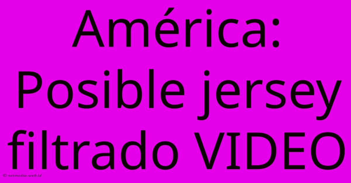 América: Posible Jersey Filtrado VIDEO América: Posible Jersey Filtrado VIDEO