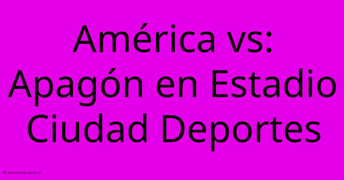 América Vs: Apagón En Estadio Ciudad Deportes