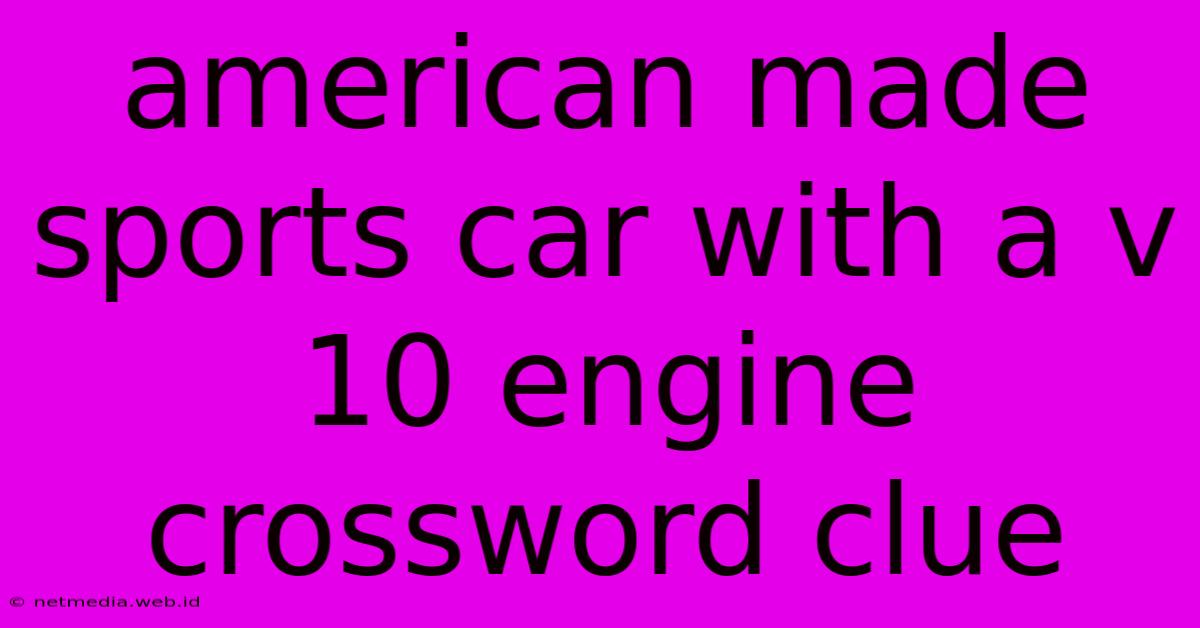 American Made Sports Car With A V 10 Engine Crossword Clue