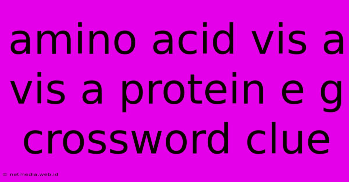 Amino Acid Vis A Vis A Protein E G Crossword Clue