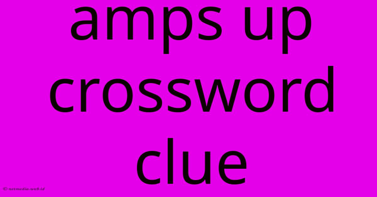Amps Up Crossword Clue Amps Up Crossword Clue