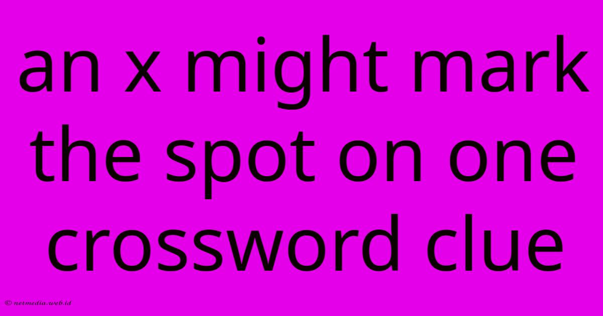 An X Might Mark The Spot On One Crossword Clue An X Might Mark The Spot On One Crossword Clue