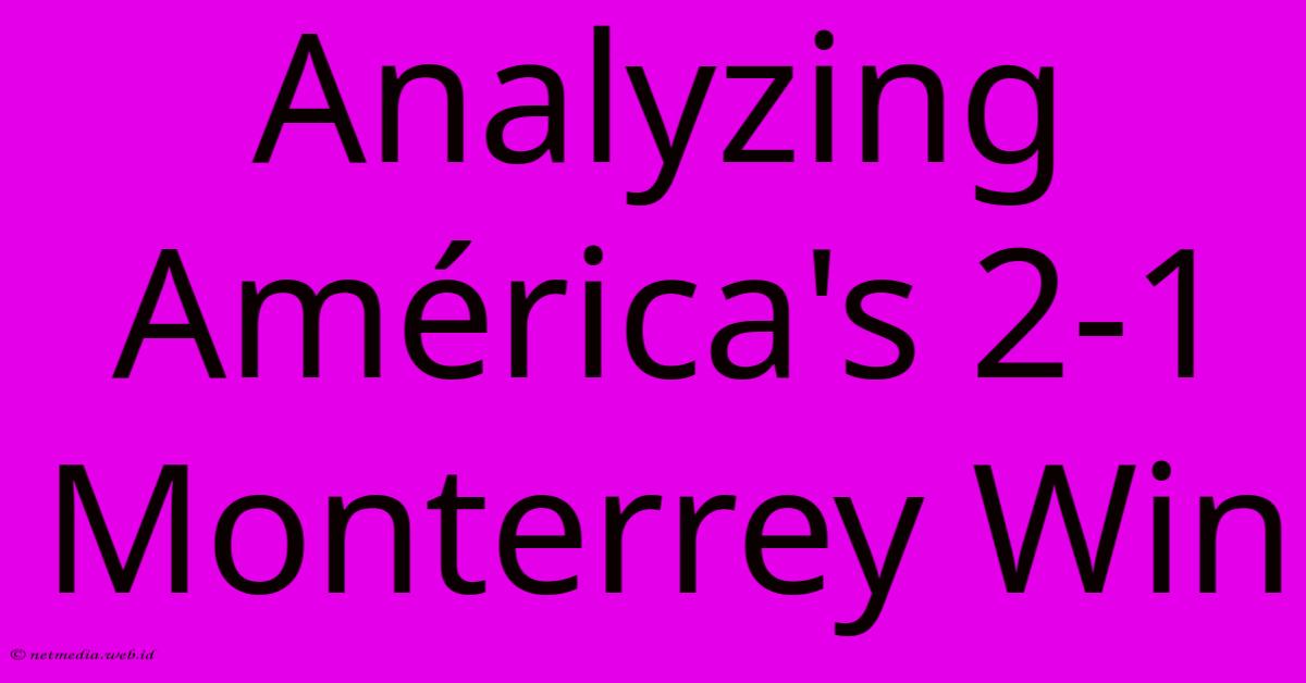 Analyzing América's 2-1 Monterrey Win Analyzing América's 2-1 Monterrey Win