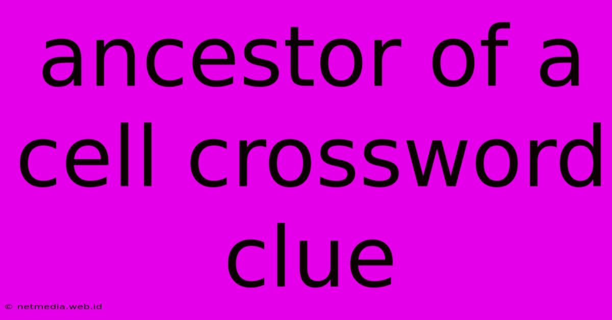 Ancestor Of A Cell Crossword Clue