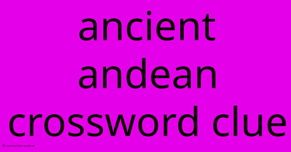 Ancient Andean Crossword Clue