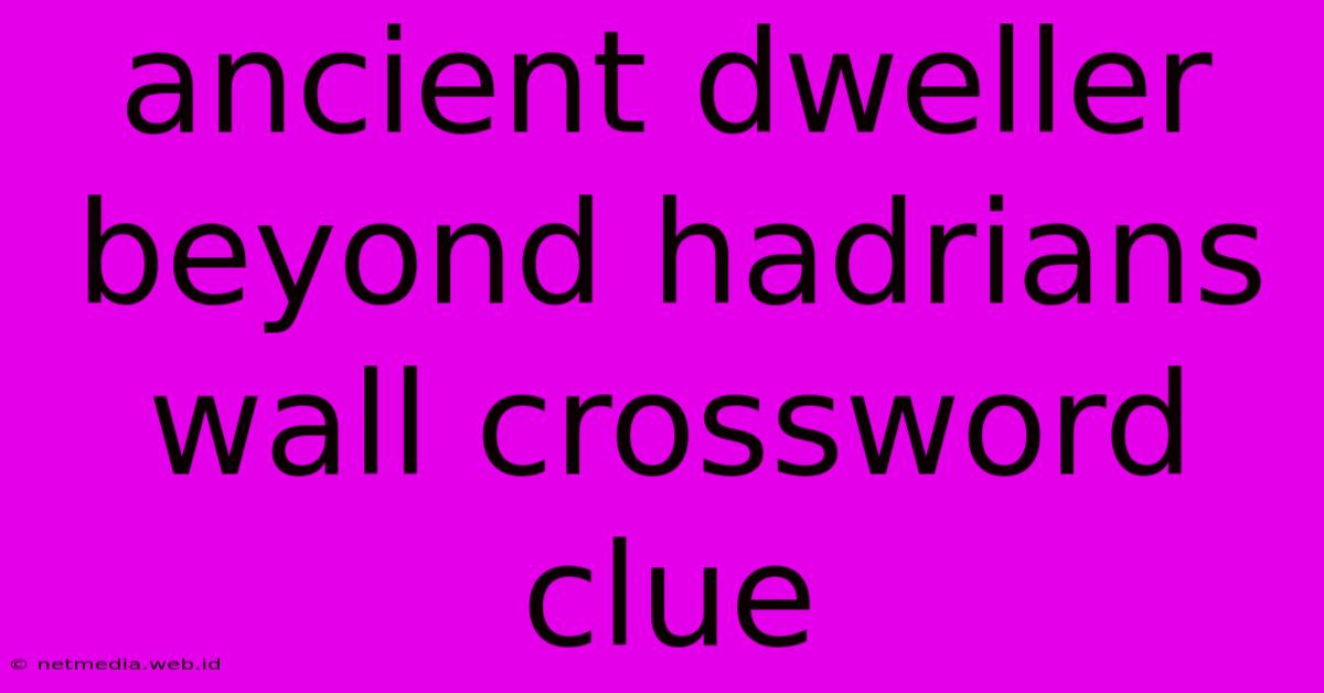 Ancient Dweller Beyond Hadrians Wall Crossword Clue