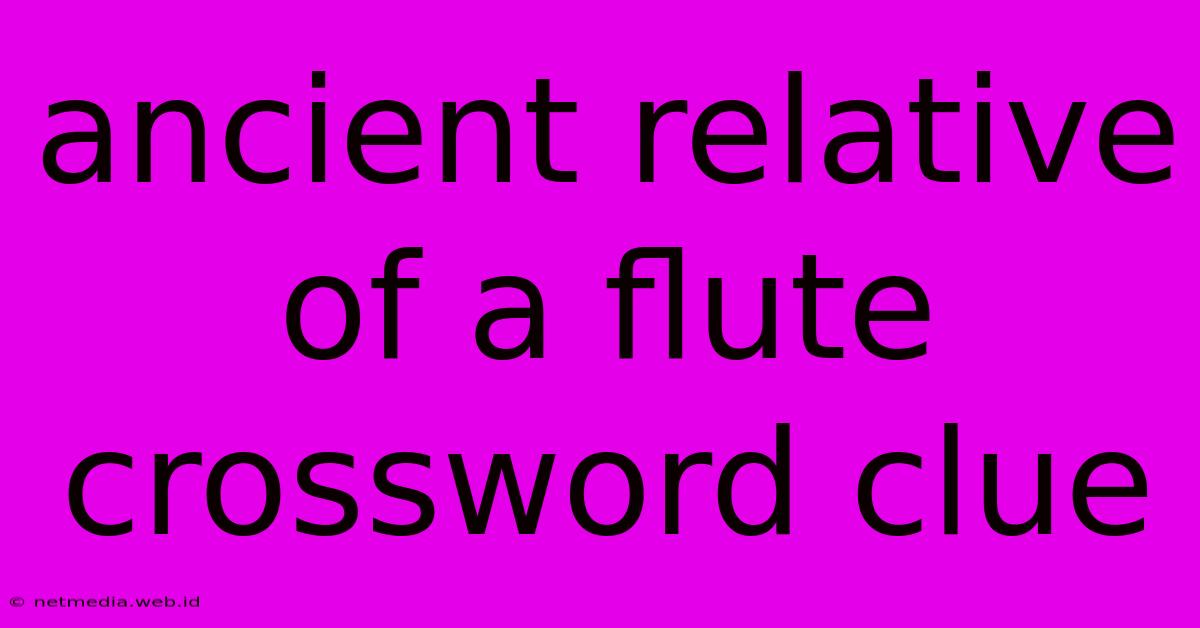 Ancient Relative Of A Flute Crossword Clue