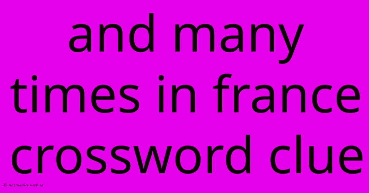 And Many Times In France Crossword Clue