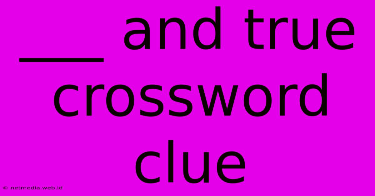 ___ And True Crossword Clue