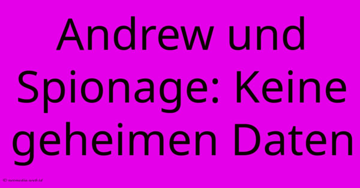 Andrew Und Spionage: Keine Geheimen Daten Andrew Und Spionage: Keine Geheimen Daten