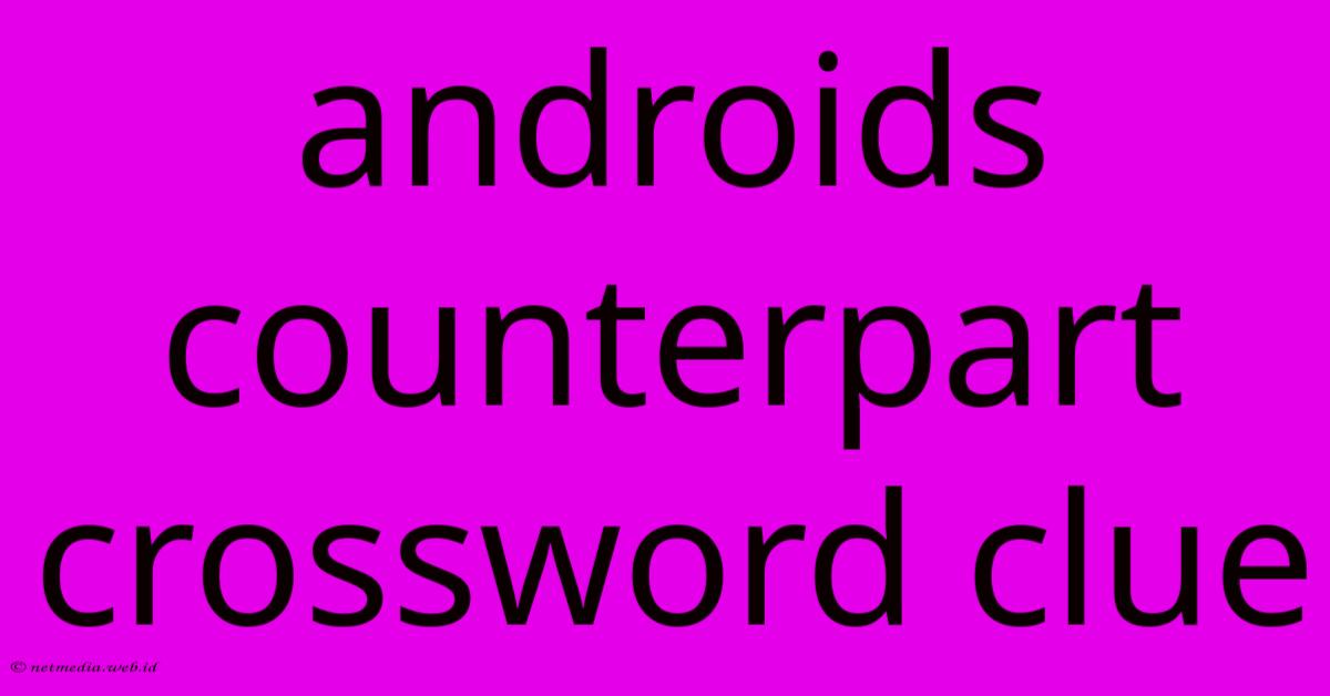 Androids Counterpart Crossword Clue