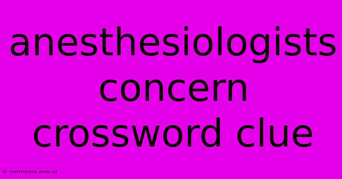 Anesthesiologists Concern Crossword Clue