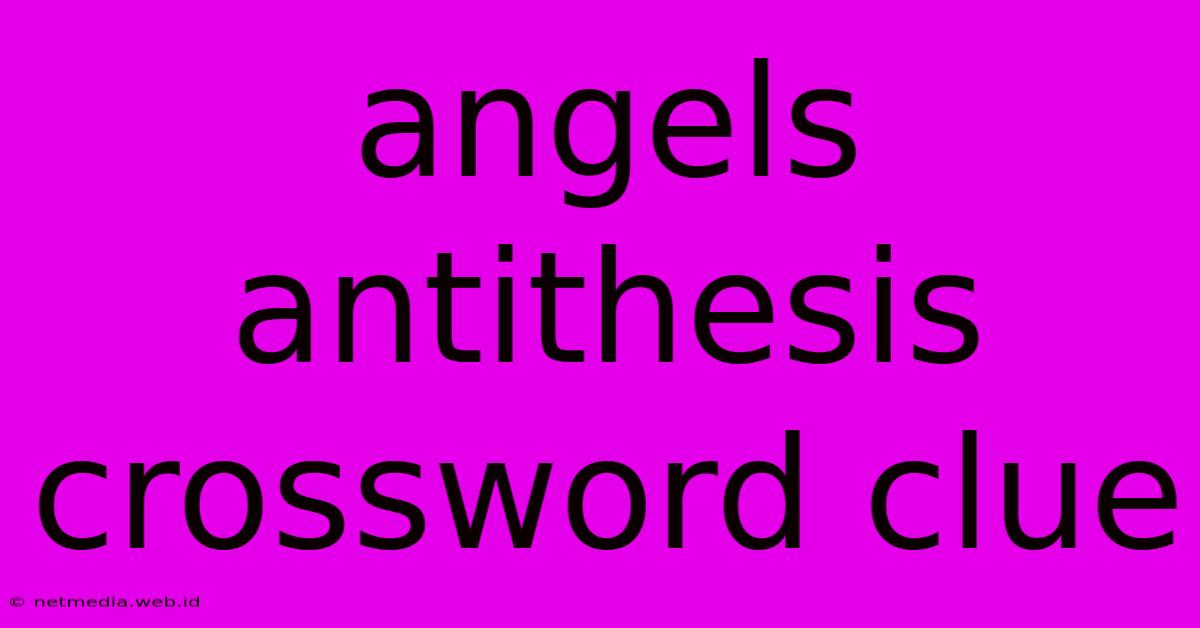 Angels Antithesis Crossword Clue