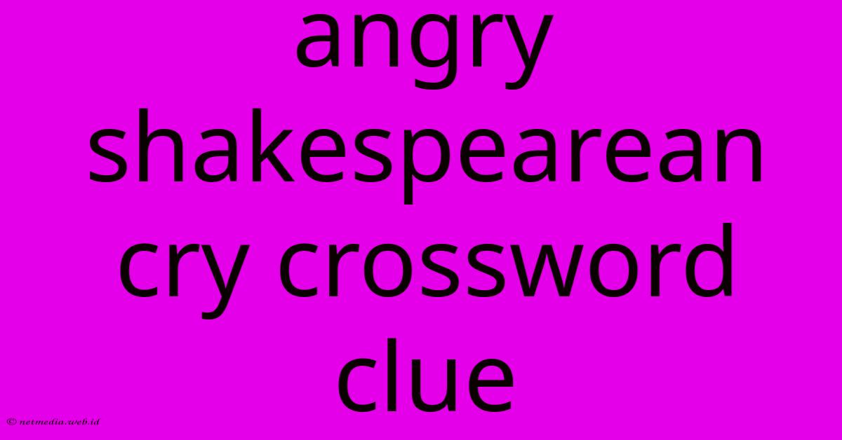 Angry Shakespearean Cry Crossword Clue Angry Shakespearean Cry Crossword Clue