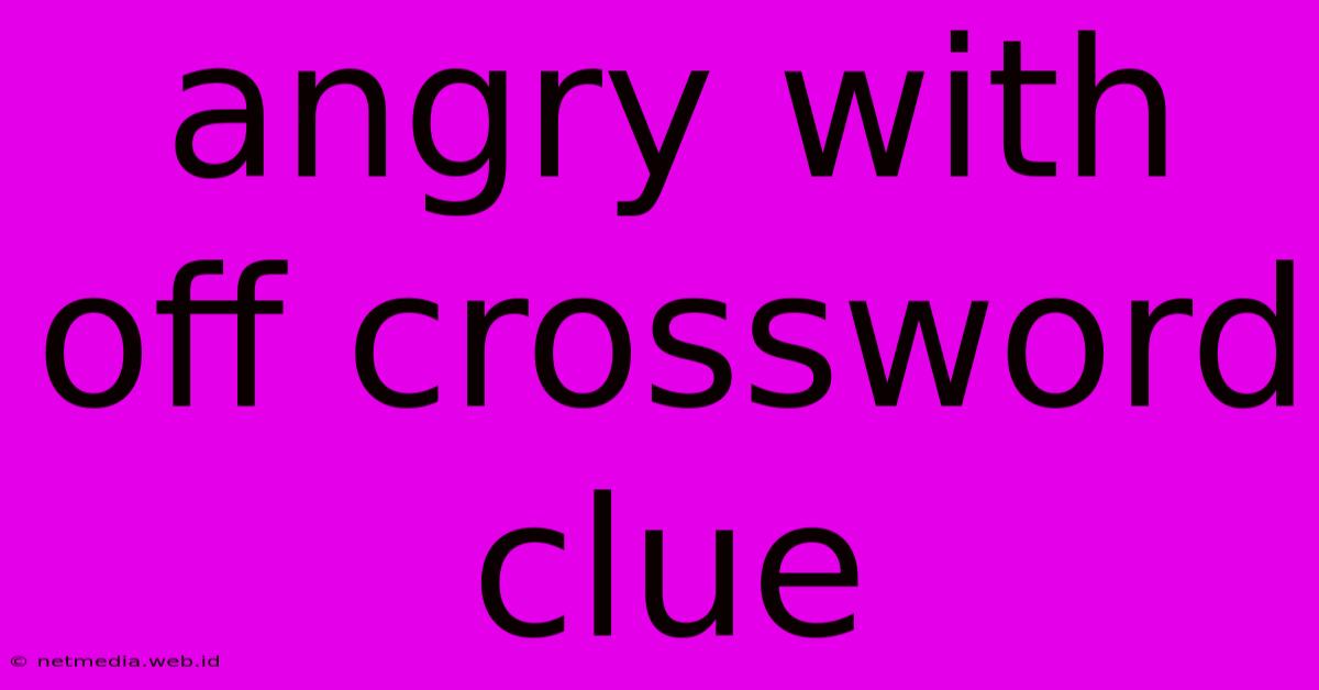 Angry With Off Crossword Clue