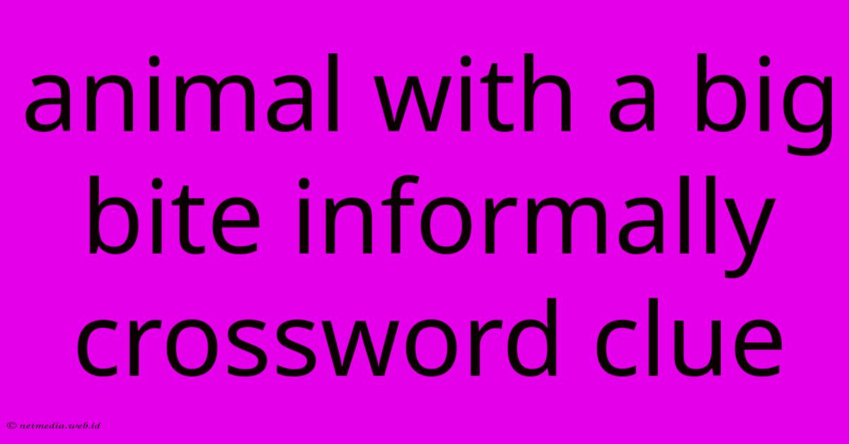 Animal With A Big Bite Informally Crossword Clue Animal With A Big Bite Informally Crossword Clue
