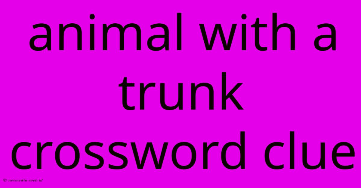 Animal With A Trunk Crossword Clue