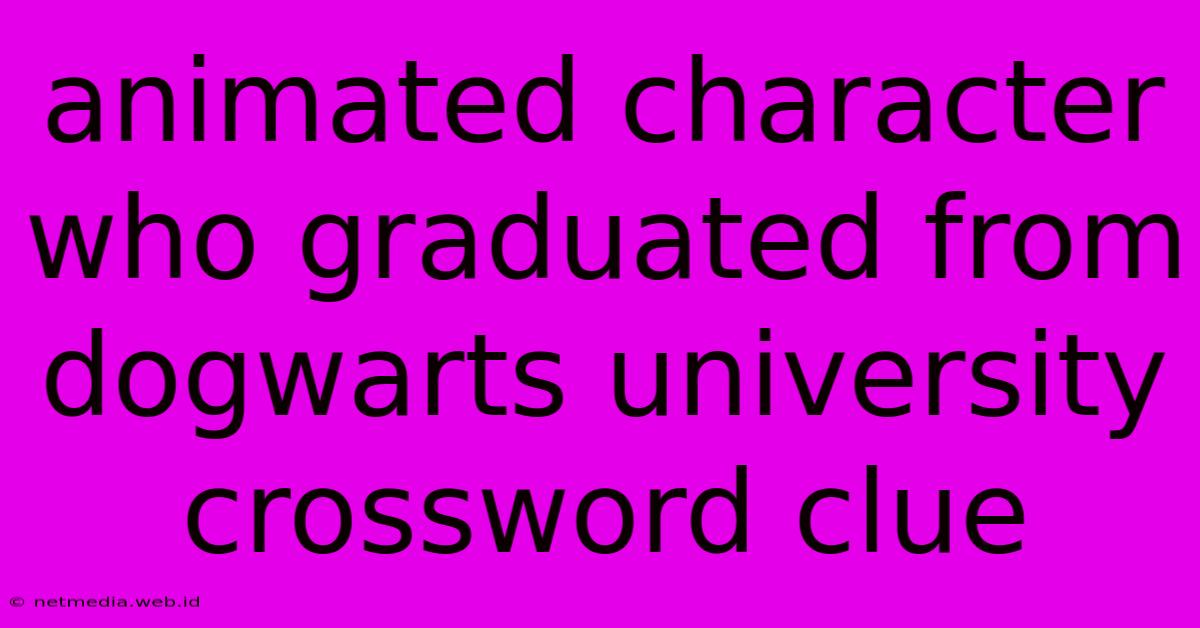 Animated Character Who Graduated From Dogwarts University Crossword Clue