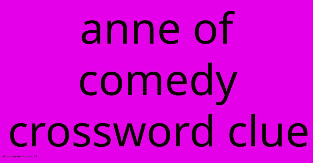 Anne Of Comedy Crossword Clue Anne Of Comedy Crossword Clue