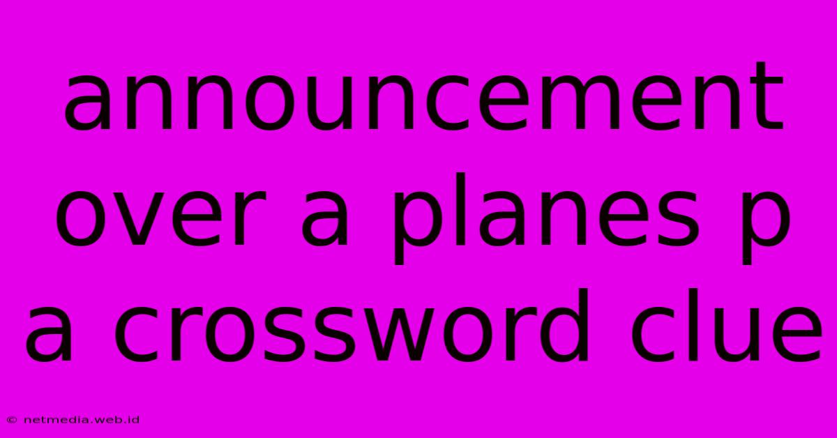 Announcement Over A Planes P A Crossword Clue