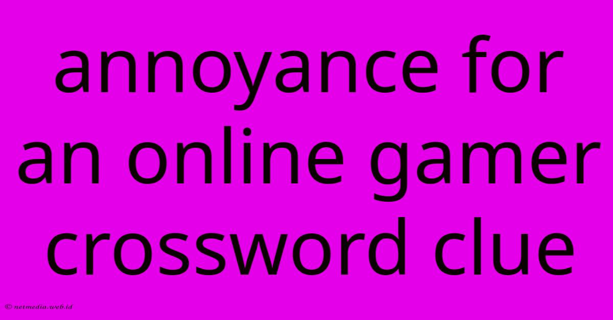 Annoyance For An Online Gamer Crossword Clue Annoyance For An Online Gamer Crossword Clue