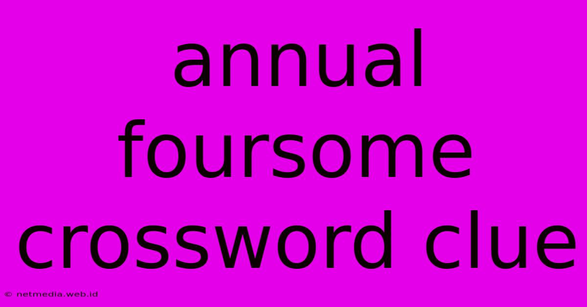 Annual Foursome Crossword Clue