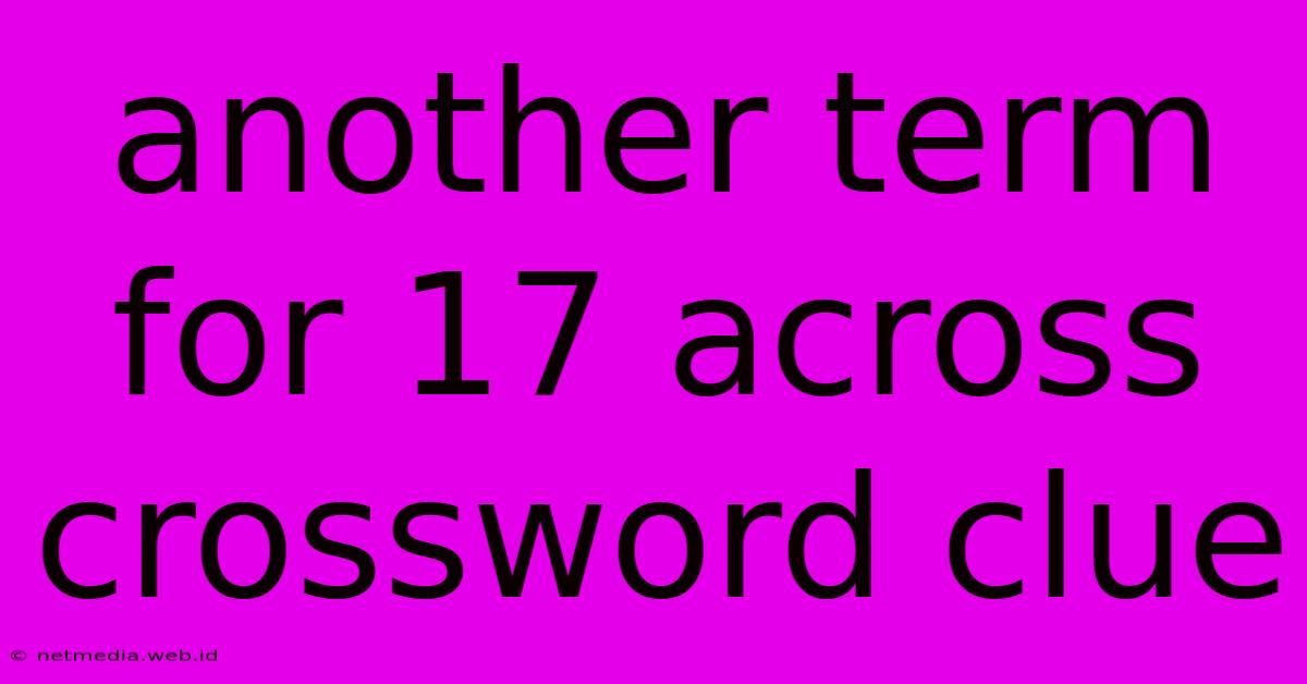 Another Term For 17 Across Crossword Clue